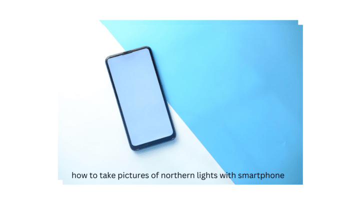 how to take pictures of northern lights with smartphone