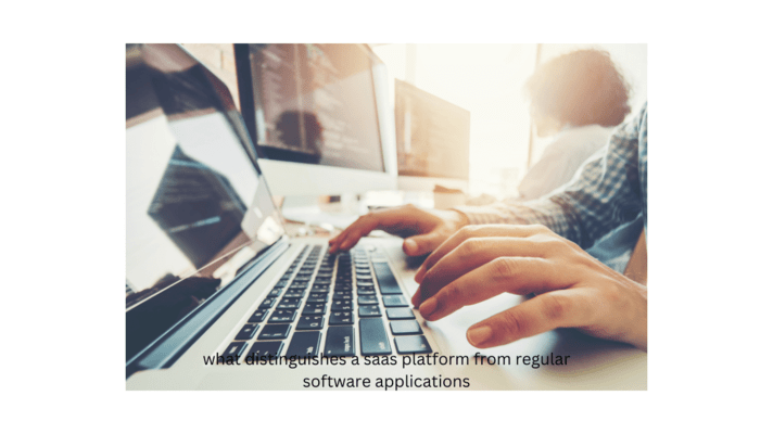 what distinguishes a saas platform from regular software applications