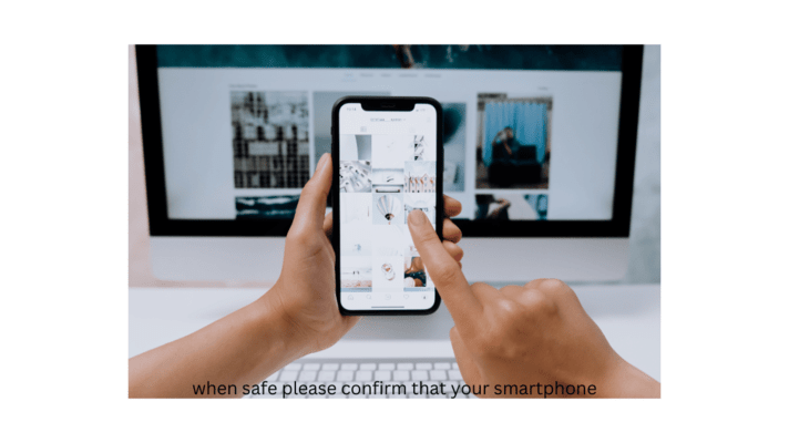 when safe please confirm that your smartphone