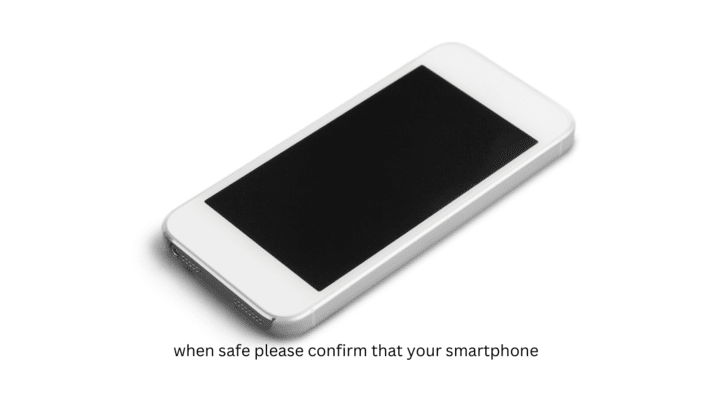 when safe please confirm that your smartphone